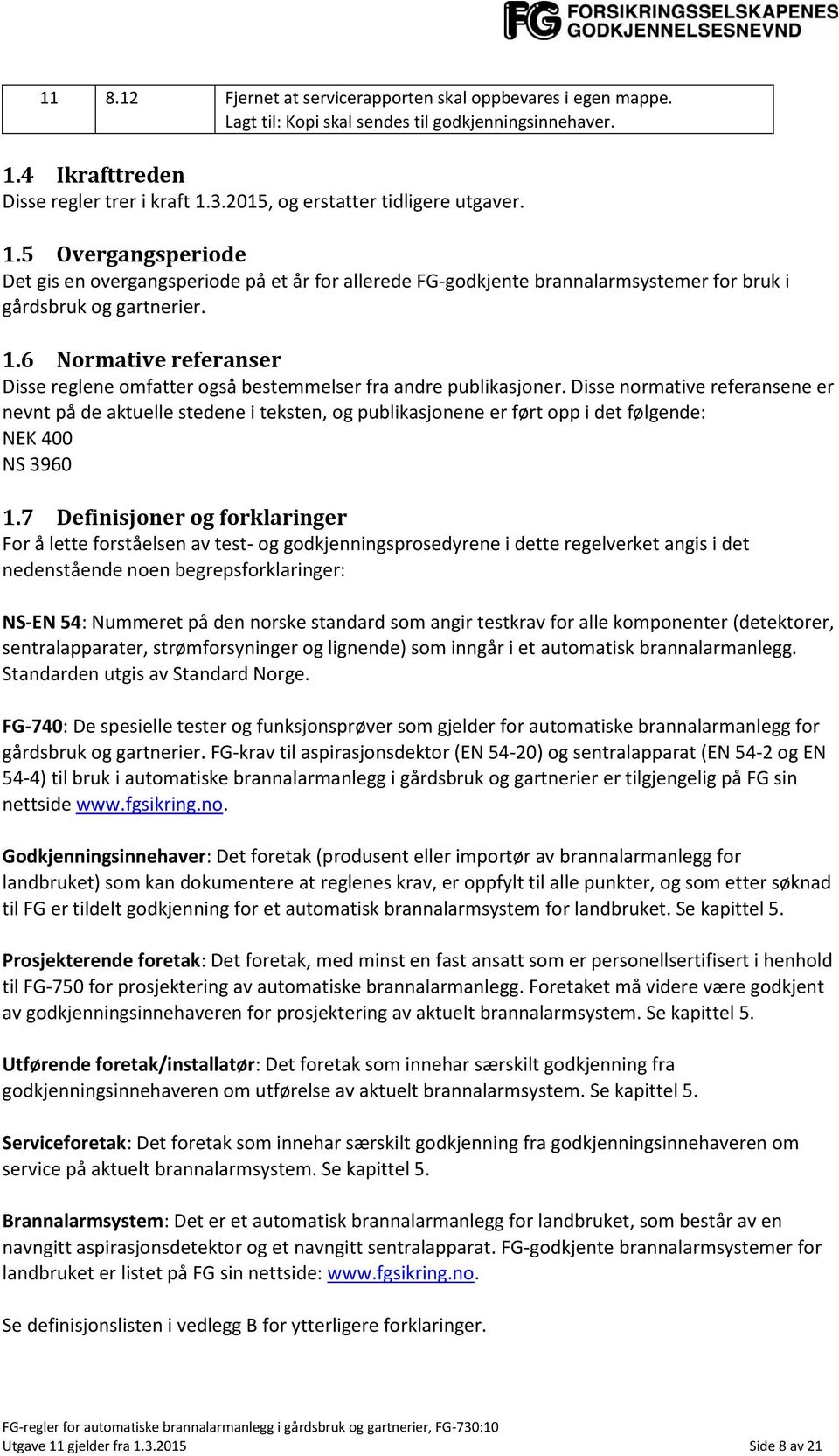 Disse normative referansene er nevnt på de aktuelle stedene i teksten, og publikasjonene er ført opp i det følgende: NEK 400 NS 3960 1.