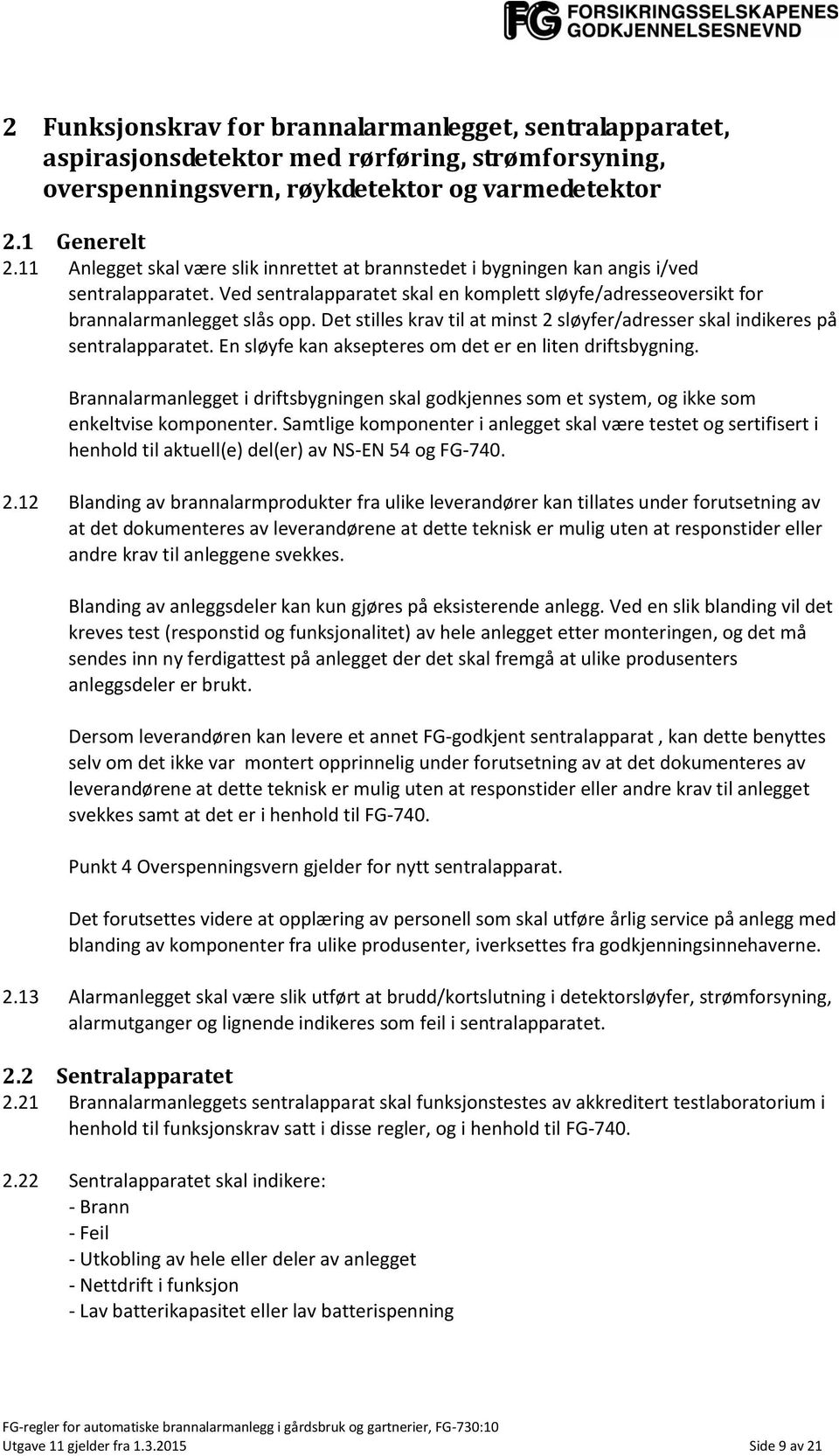 Det stilles krav til at minst 2 sløyfer/adresser skal indikeres på sentralapparatet. En sløyfe kan aksepteres om det er en liten driftsbygning.