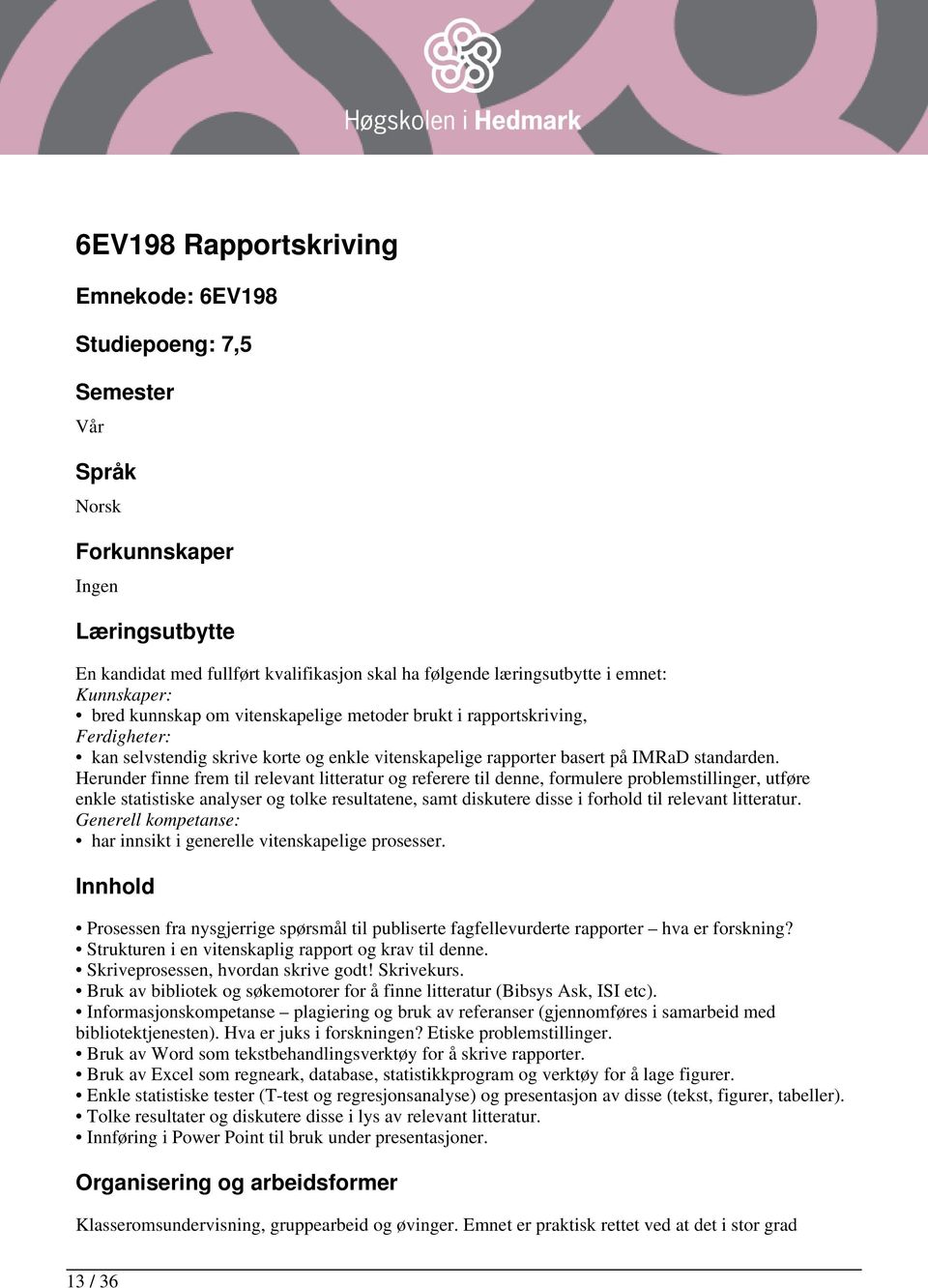 Herunder finne frem til relevant litteratur og referere til denne, formulere problemstillinger, utføre enkle statistiske analyser og tolke resultatene, samt diskutere disse i forhold til relevant