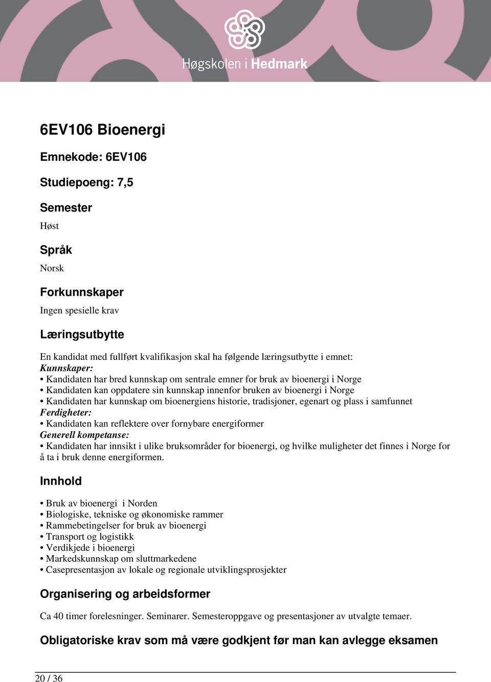 bioenergiens historie, tradisjoner, egenart og plass i samfunnet Ferdigheter: Kandidaten kan reflektere over fornybare energiformer Generell kompetanse: Kandidaten har innsikt i ulike bruksområder