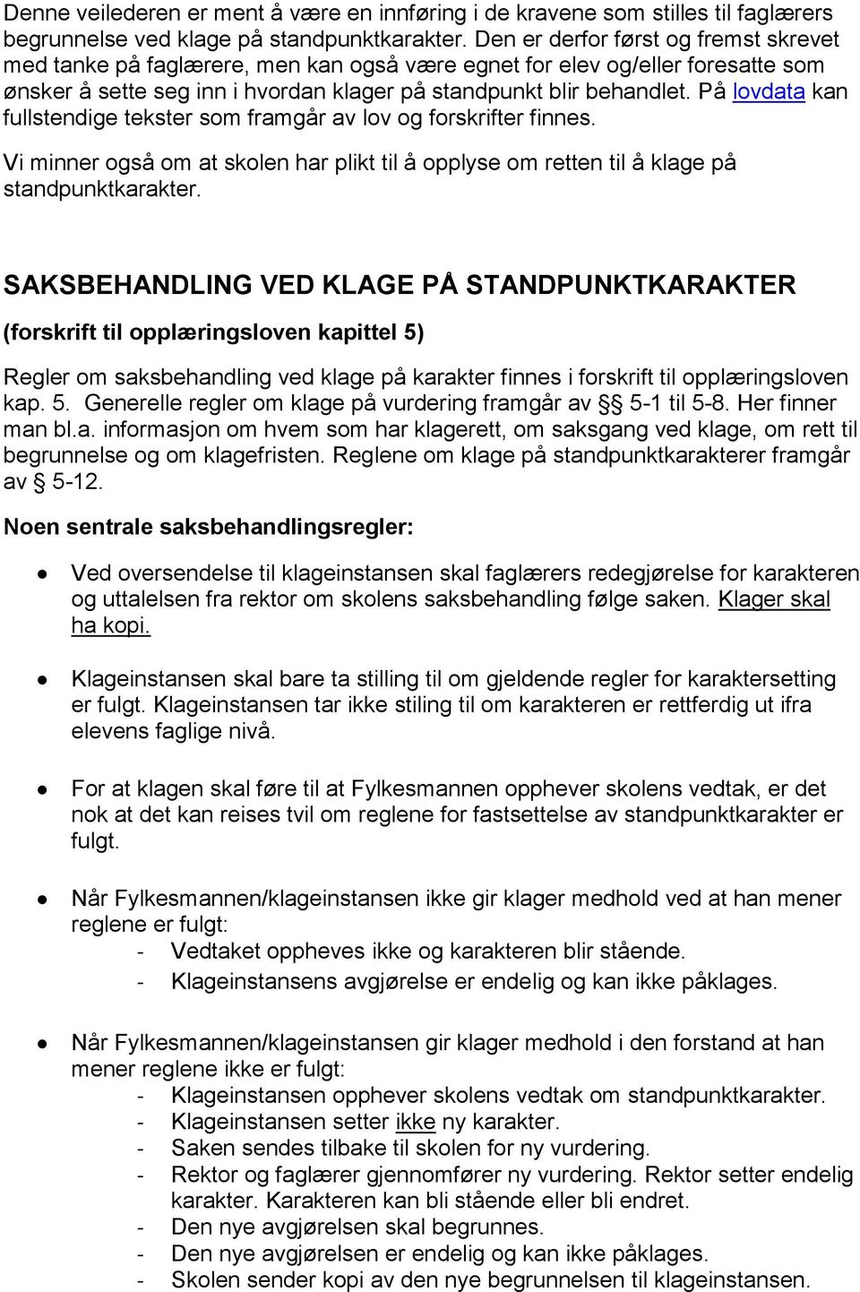 På lovdata kan fullstendige tekster som framgår av lov og forskrifter finnes. Vi minner også om at skolen har plikt til å opplyse om retten til å klage på standpunktkarakter.