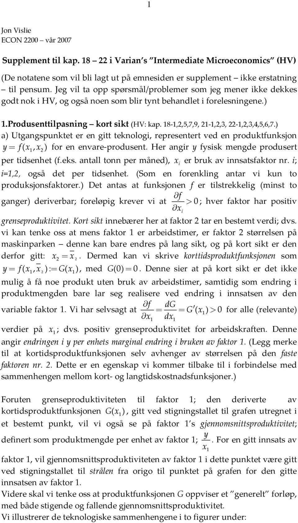 8,2,5,7,9, 2,2,3, 22,2,3,4,5,6,7.) a) Utgangspunktet er en gitt teknologi, representert ed en produktfunksjon f(, ) for en enare produsent. Her angir fsisk mengde produsert = 2 per tidsenhet (f.eks.