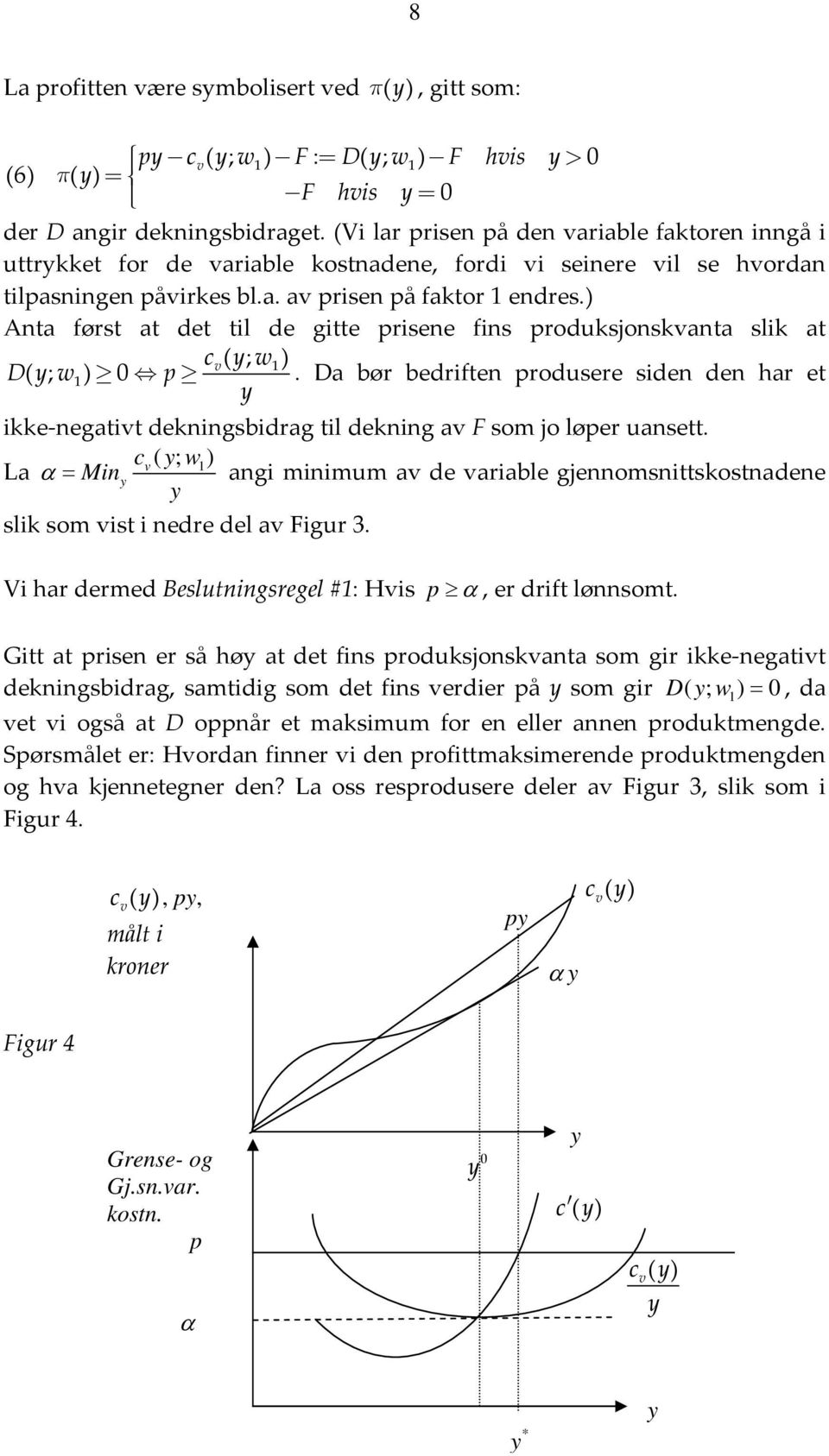 ) Anta først at det til de gitte prisene fins produksjonskanta slik at c( ; w) Dw ( ; ) p. Da bør bedriften produsere siden den har et ikke negatit dekningsbidrag til dekning a F som jo løper uansett.