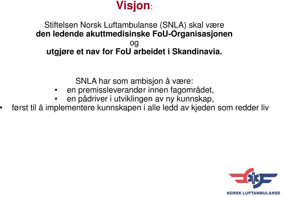 SNLA har som ambisjon å være: en premissleverandør innen fagområdet, en pådriver i