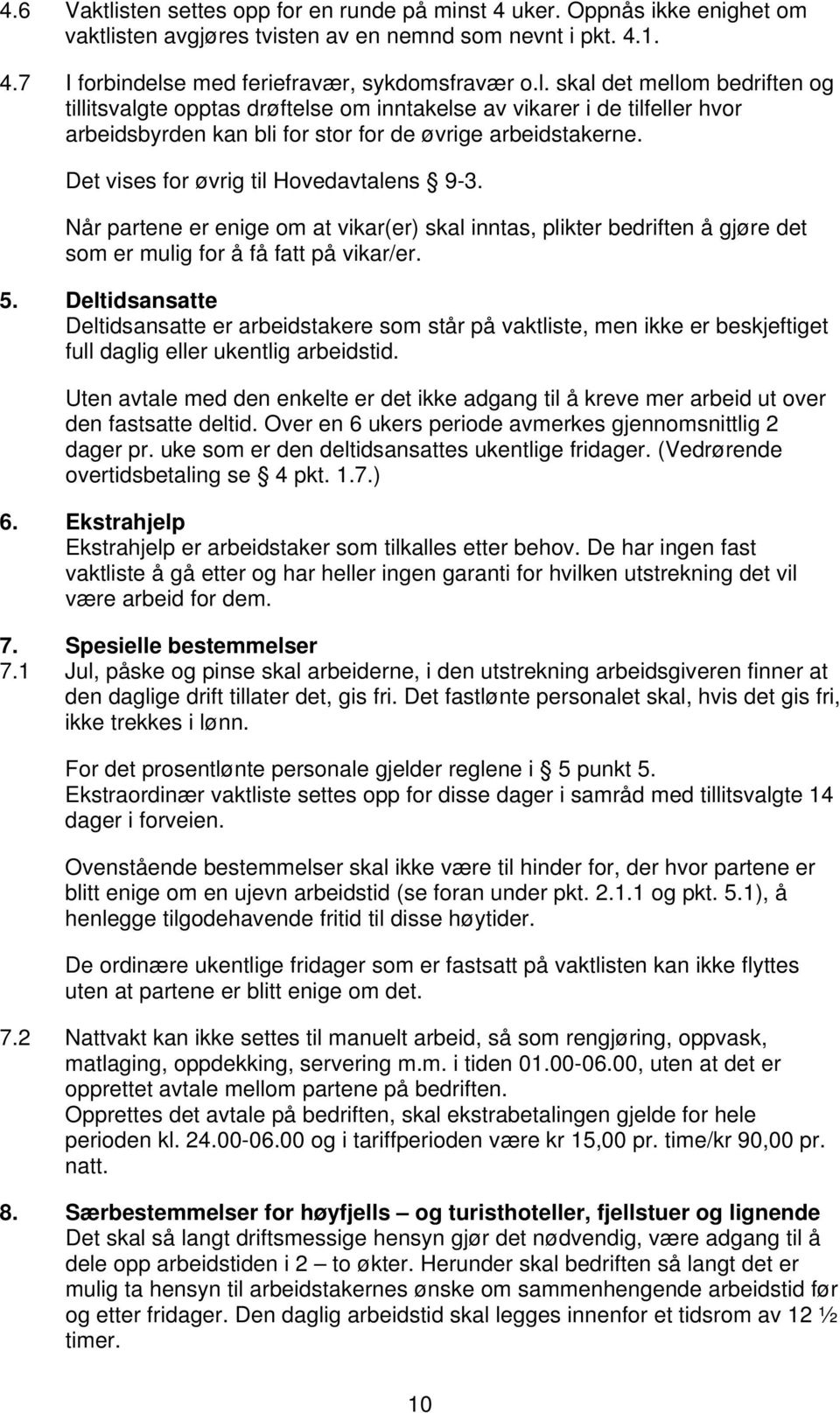 Deltidsansatte Deltidsansatte er arbeidstakere som står på vaktliste, men ikke er beskjeftiget full daglig eller ukentlig arbeidstid.