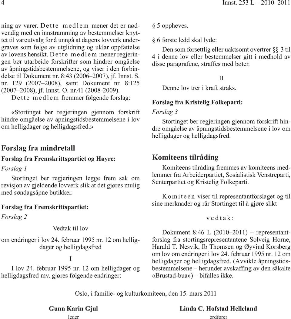 lovens hensikt. D e t t e m e d l e m mener regjeringen bør utarbeide forskrifter som hindrer omgåelse av åpningstidsbestemmelsene, og viser i den forbindelse til Dokument nr. 8:43 (2006 2007), jf.