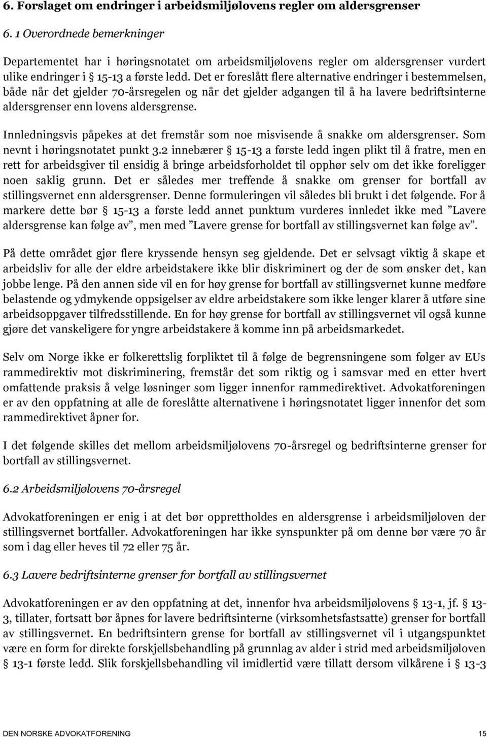 Det er foreslått flere alternative endringer i bestemmelsen, både når det gjelder 70-årsregelen og når det gjelder adgangen til å ha lavere bedriftsinterne aldersgrenser enn lovens aldersgrense.