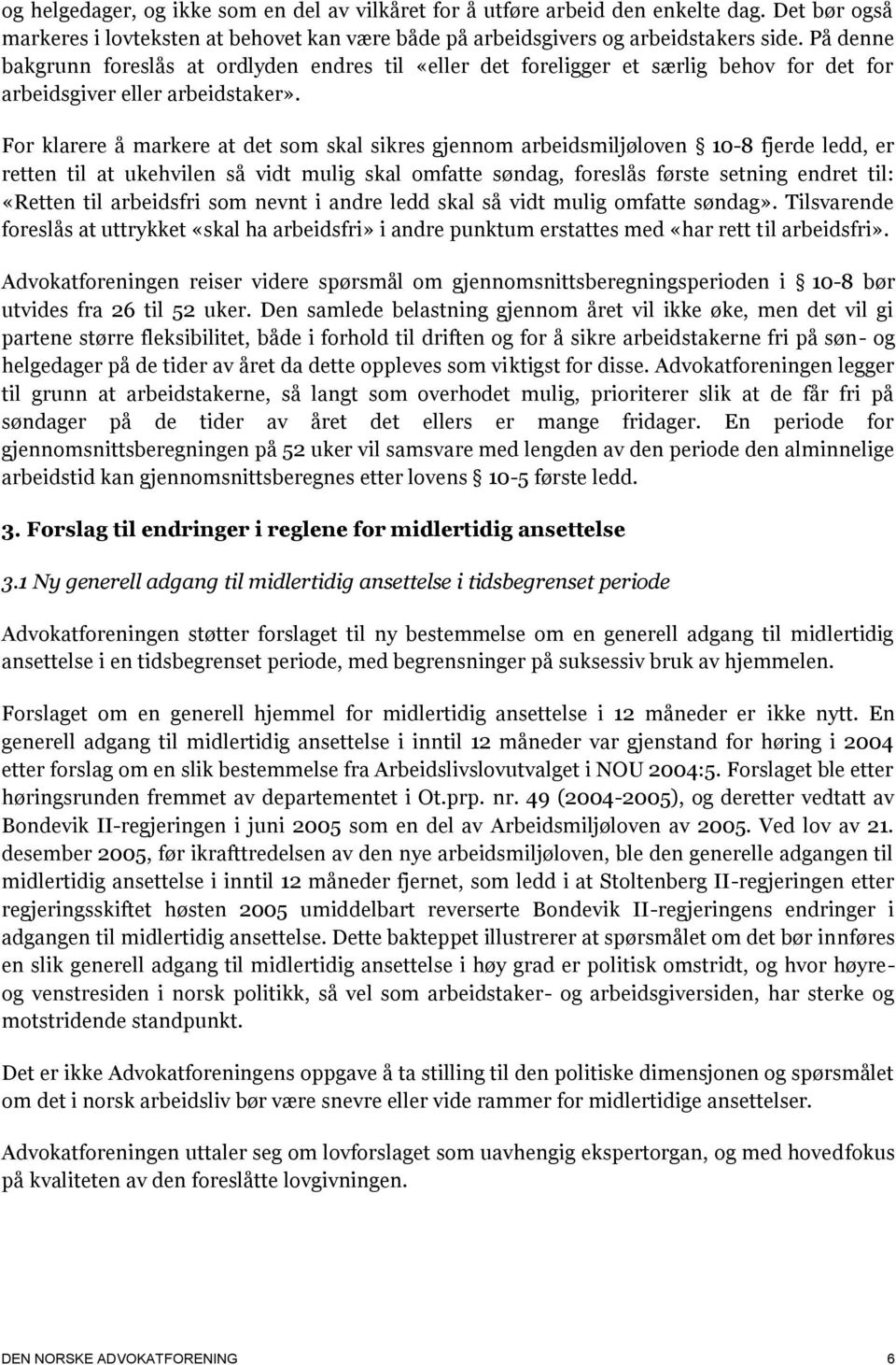 For klarere å markere at det som skal sikres gjennom arbeidsmiljøloven 10-8 fjerde ledd, er retten til at ukehvilen så vidt mulig skal omfatte søndag, foreslås første setning endret til: «Retten til