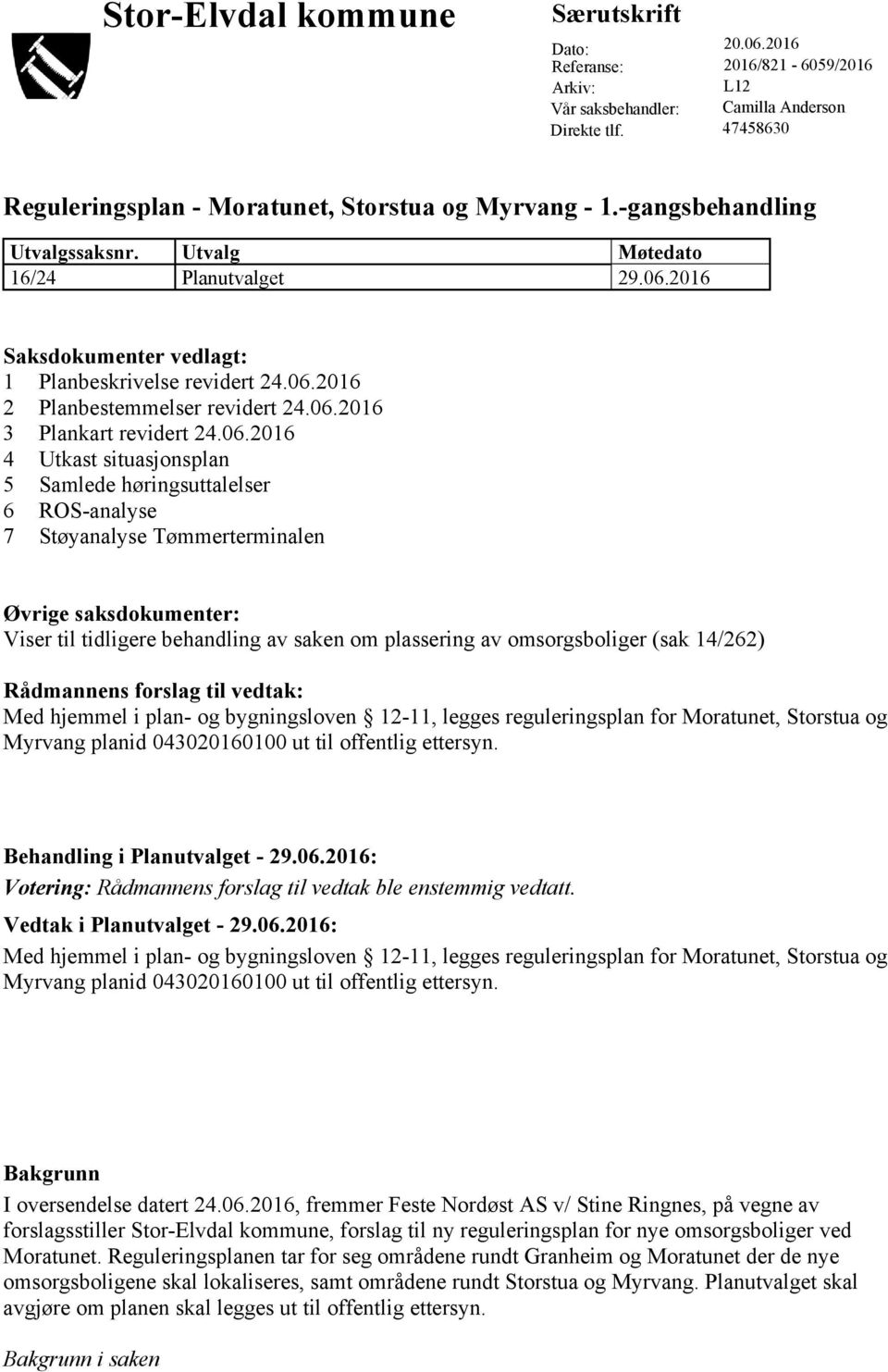 06.2016 3 Plankart revidert 24.06.2016 4 Utkast situasjonsplan 5 Samlede høringsuttalelser 6 ROS-analyse 7 Støyanalyse Tømmerterminalen Øvrige saksdokumenter: Viser til tidligere behandling av saken