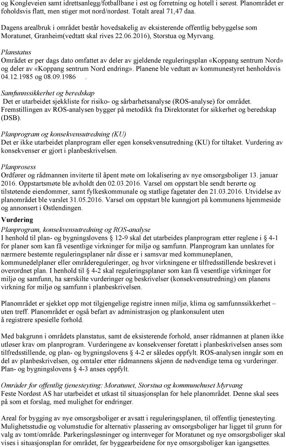 Planstatus Området er per dags dato omfattet av deler av gjeldende reguleringsplan «Koppang sentrum Nord» og deler av «Koppang sentrum Nord endring».