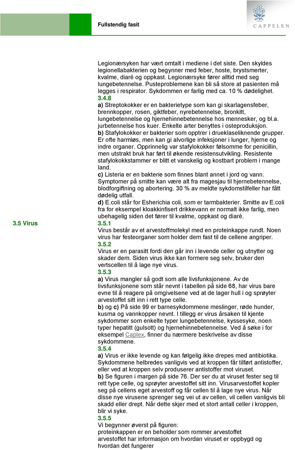 8 a) Streptokokker er en bakterietype som kan gi skarlagensfeber, brennkopper, rosen, giktfeber, nyrebetennelse, bronkitt, lungebetennelse og hjernehinnebetennelse hos mennesker, og bl.a. jurbetennelse hos kuer.