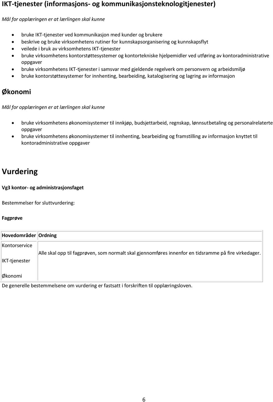 kontoradministrative oppgaver bruke virksomhetens IKT-tjenester i samsvar med gjeldende regelverk om personvern og arbeidsmiljø bruke kontorstøttesystemer for innhenting, bearbeiding, katalogisering