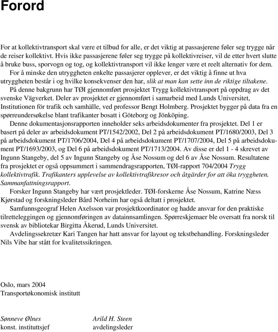 For å minske den utryggheten enkelte passasjerer opplever, er det viktig å finne ut hva utryggheten består i og hvilke konsekvenser den har, slik at man kan sette inn de riktige tiltakene.