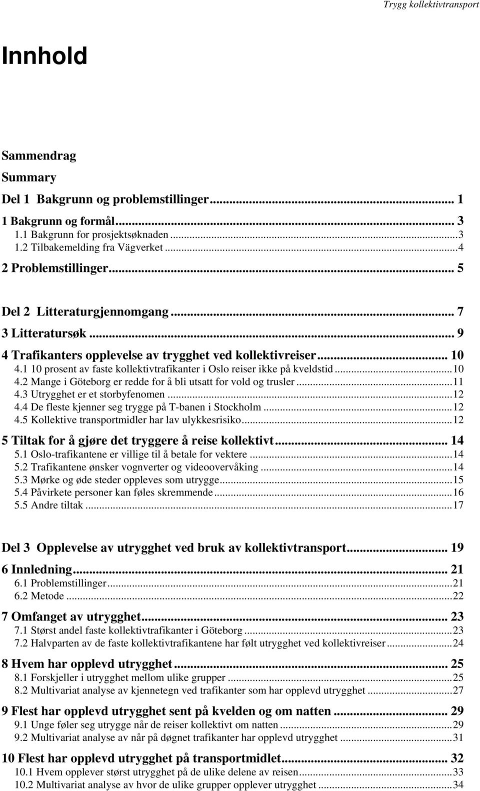 ..10 4.2 Mange i Göteborg er redde for å bli utsatt for vold og trusler...11 4.3 Utrygghet er et storbyfenomen...12 4.4 De fleste kjenner seg trygge på T-banen i Stockholm...12 4.5 Kollektive transportmidler har lav ulykkesrisiko.