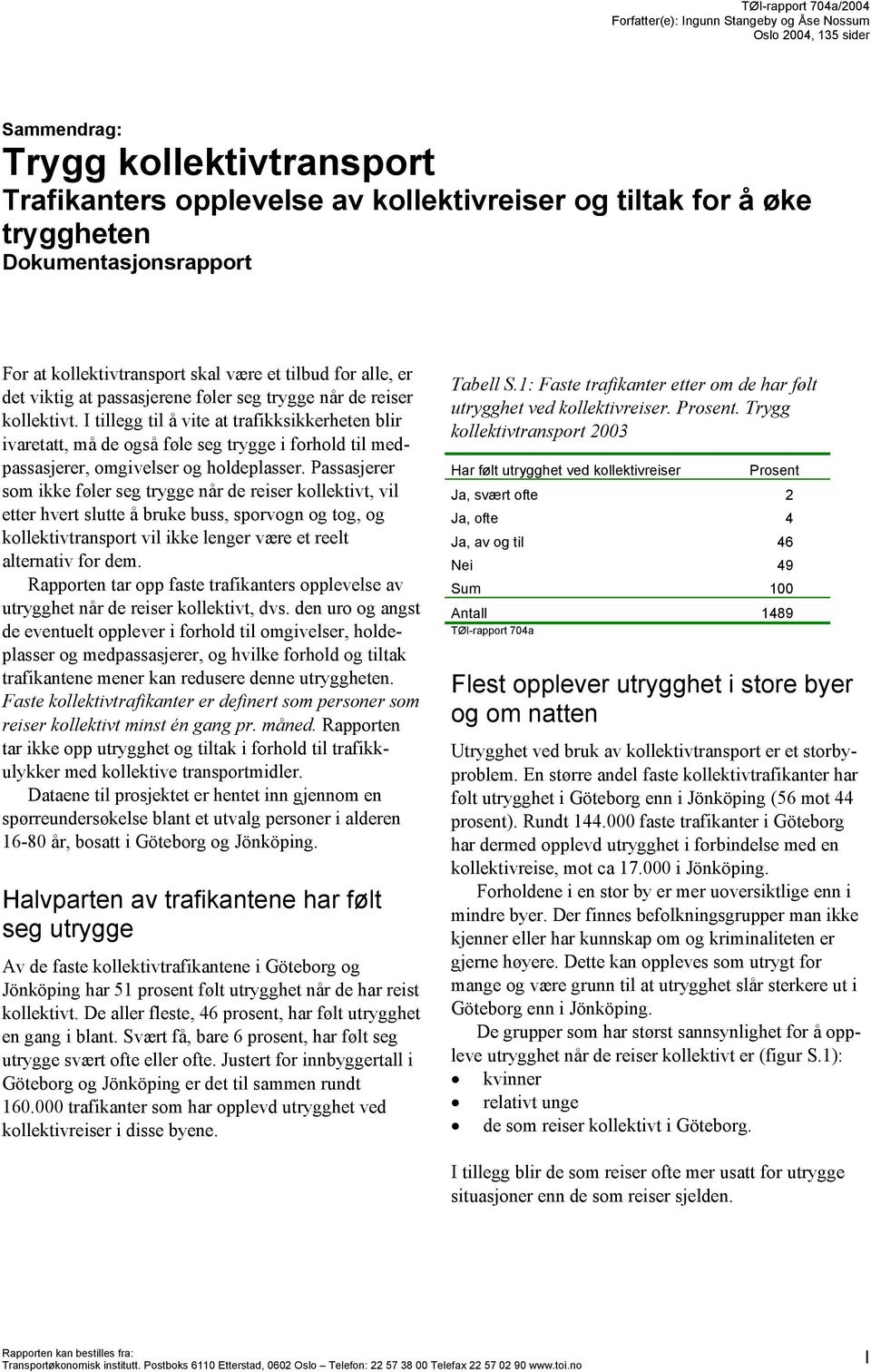 I tillegg til å vite at trafikksikkerheten blir ivaretatt, må de også føle seg trygge i forhold til medpassasjerer, omgivelser og holdeplasser.