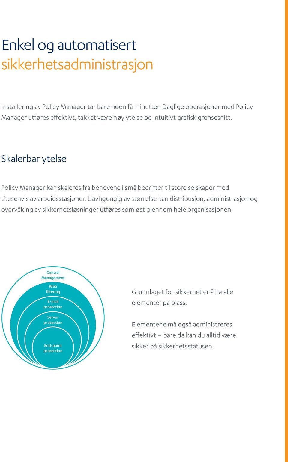 Skalerbar ytelse Policy Manager kan skaleres fra behovene i små bedrifter til store selskaper med titusenvis av arbeidsstasjoner.