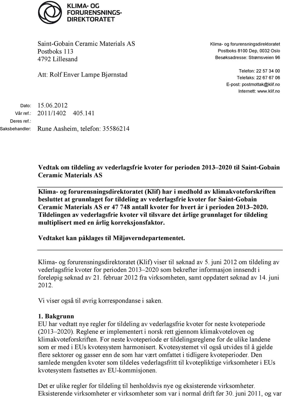 : Saksbehandler: Rune Aasheim, telefon: 35586214 Vedtak om tildeling av vederlagsfrie kvoter for perioden 2013 2020 til Saint-Gobain Ceramic Materials AS Klima- og forurensningsdirektoratet (Klif)