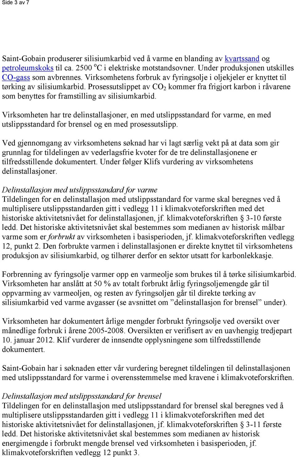 Prosessutslippet av CO 2 kommer fra frigjort karbon i råvarene som benyttes for framstilling av silisiumkarbid.