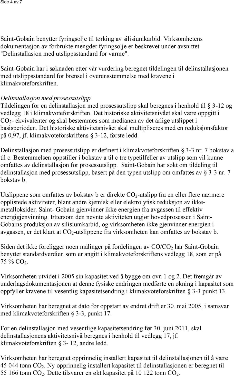 Saint-Gobain har i søknaden etter vår vurdering beregnet tildelingen til delinstallasjonen med utslippsstandard for brensel i overensstemmelse med kravene i klimakvoteforskriften.