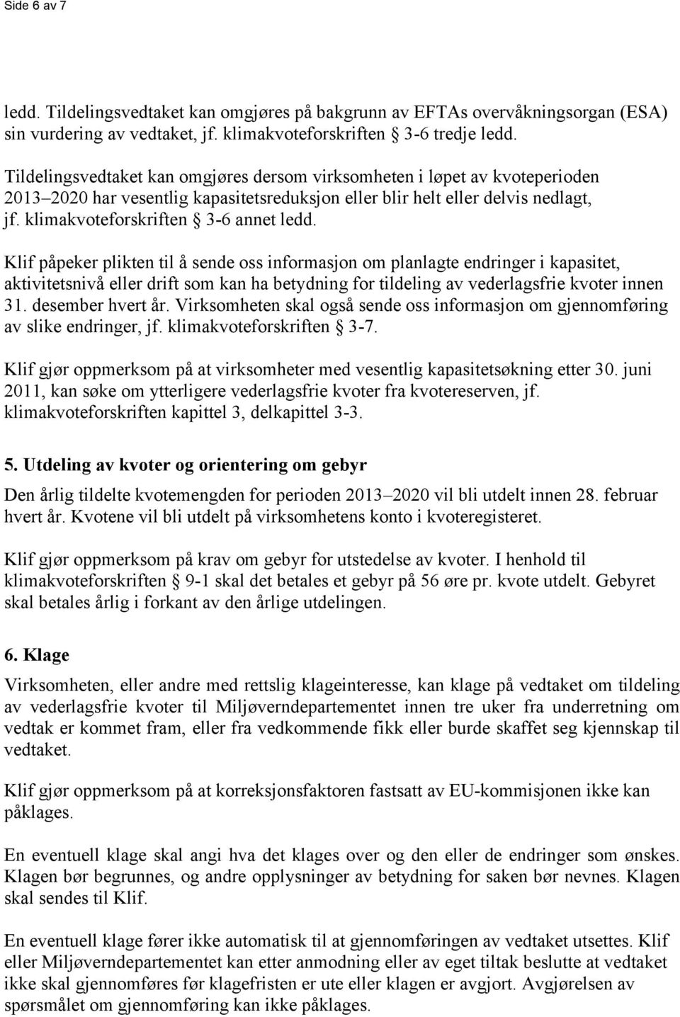 Klif påpeker plikten til å sende oss informasjon om planlagte endringer i kapasitet, aktivitetsnivå eller drift som kan ha betydning for tildeling av vederlagsfrie kvoter innen 31. desember hvert år.