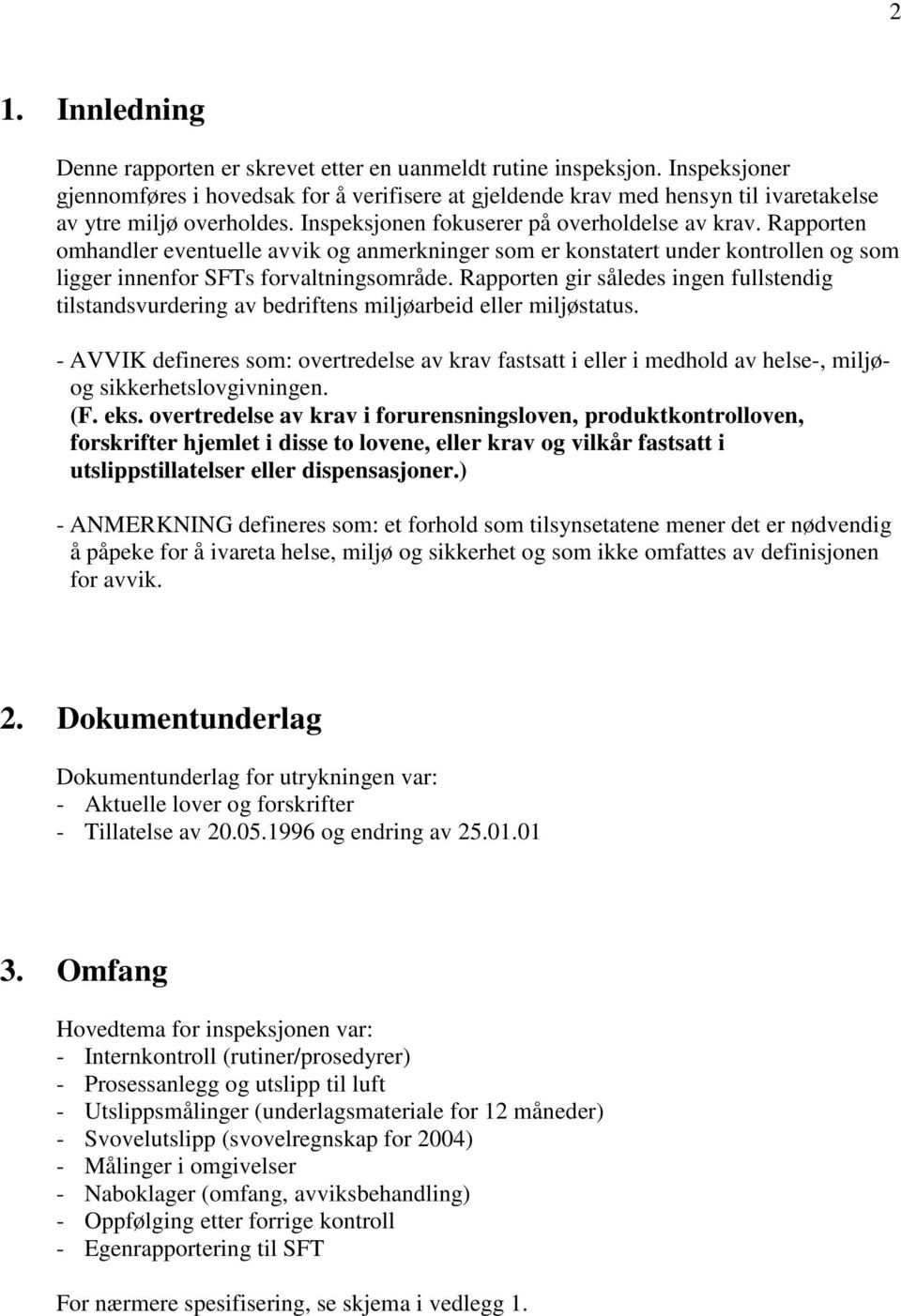 Rapporten omhandler eventuelle avvik og anmerkninger som er konstatert under kontrollen og som ligger innenfor SFTs forvaltningsområde.