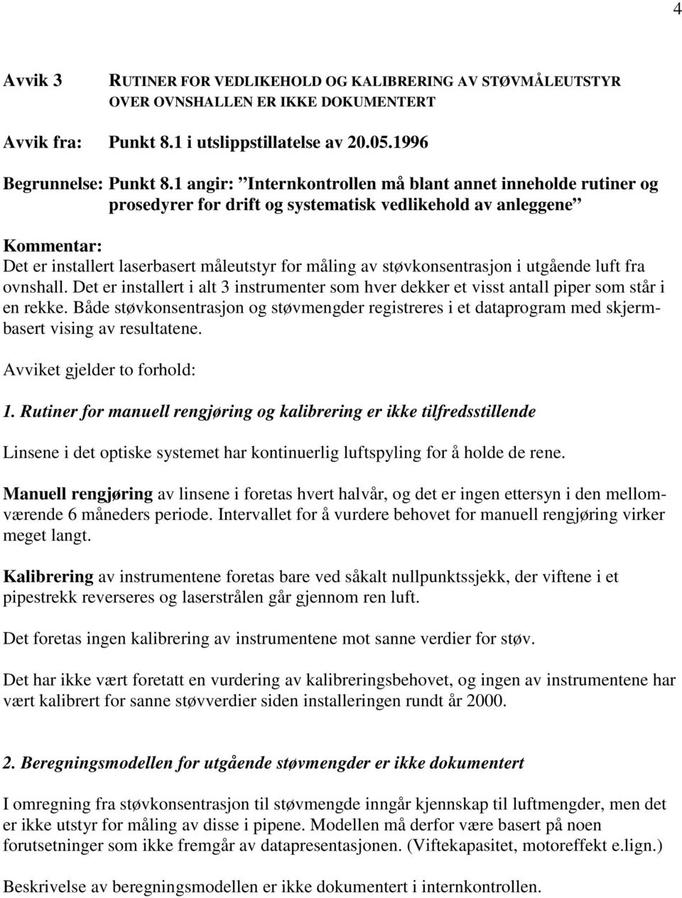 utgående luft fra ovnshall. Det er installert i alt 3 instrumenter som hver dekker et visst antall piper som står i en rekke.