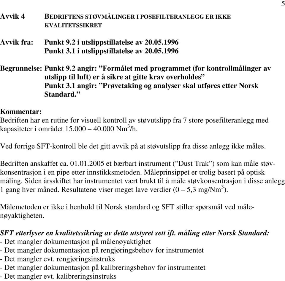 Bedriften har en rutine for visuell kontroll av støvutslipp fra 7 store posefilteranlegg med kapasiteter i området 15.000 40.000 Nm 3 /h.