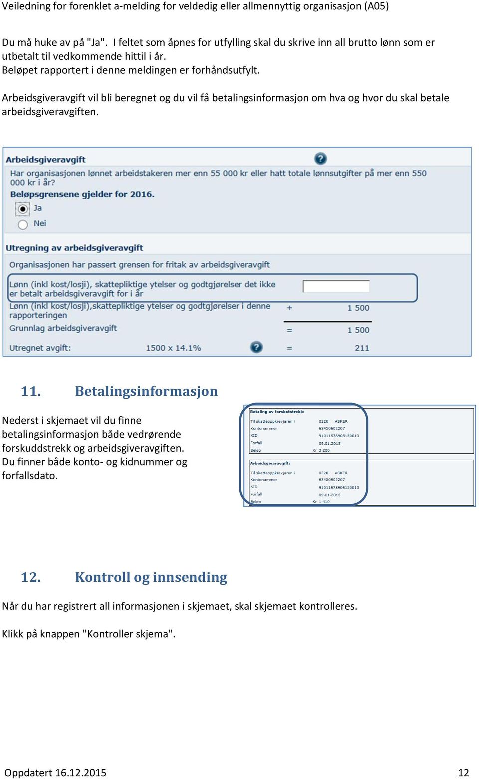 Arbeidsgiveravgift vil bli beregnet og du vil få betalingsinformasjon om hva og hvor du skal betale arbeidsgiveravgiften. 11.