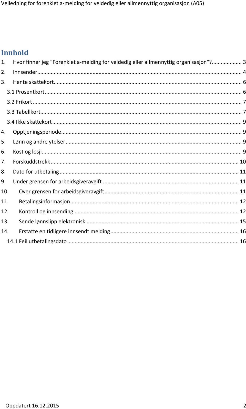 Dato for utbetaling... 11 9. Under grensen for arbeidsgiveravgift... 11 10. Over grensen for arbeidsgiveravgift... 11 11. Betalingsinformasjon... 12 12.