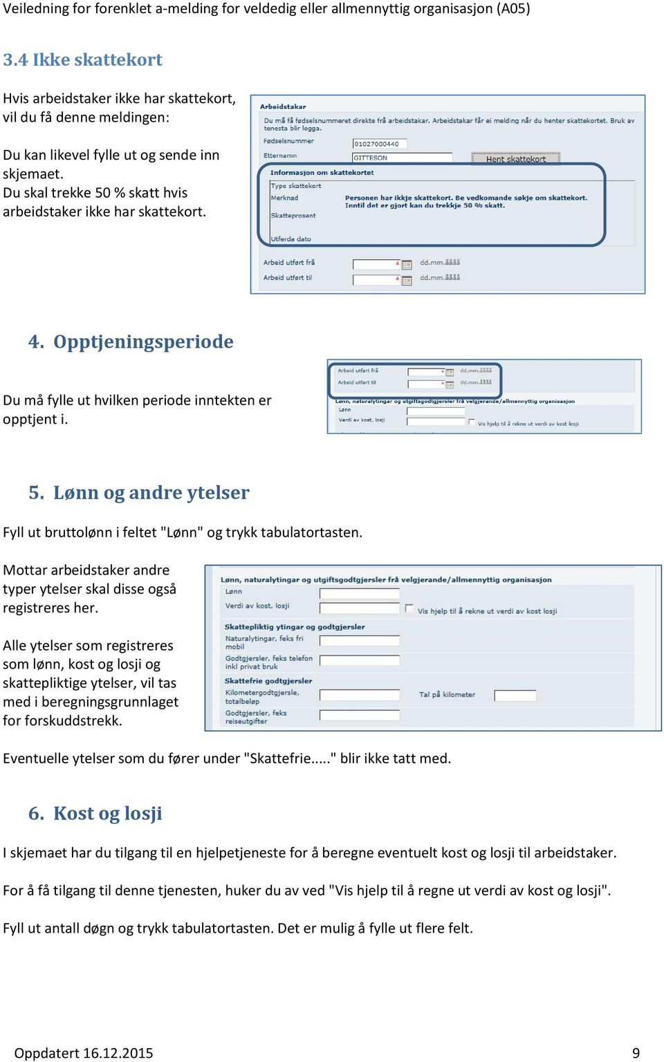 Mottar arbeidstaker andre typer ytelser skal disse også registreres her.