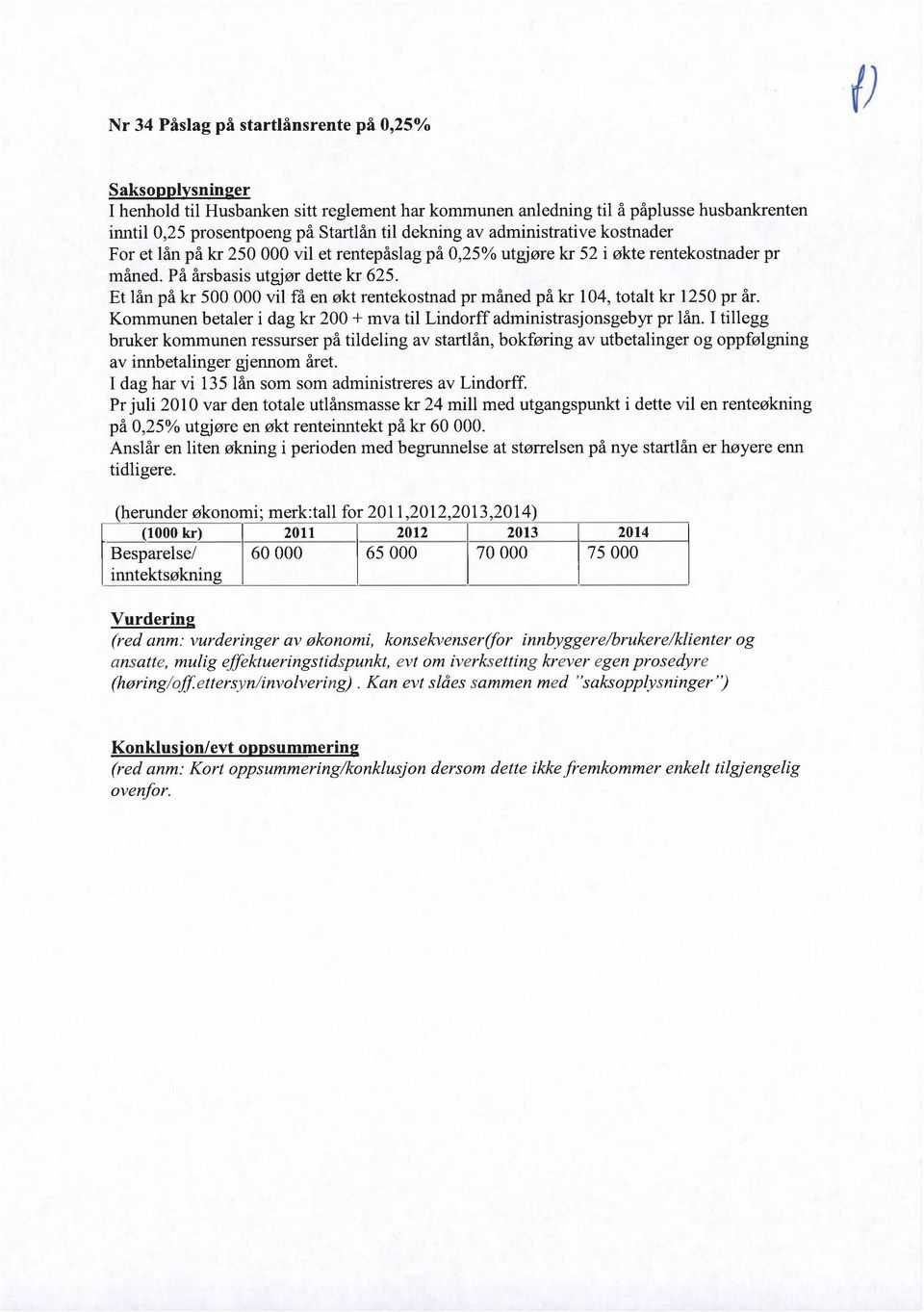 Et lån på kr 500 000 vil få en økt rentekostnad pr måned på kr 104, totalt kr 1250 pr år. Kommunen betaler i dag kr 200 + mva til Lindorff administrasjonsgebyr pr lån.