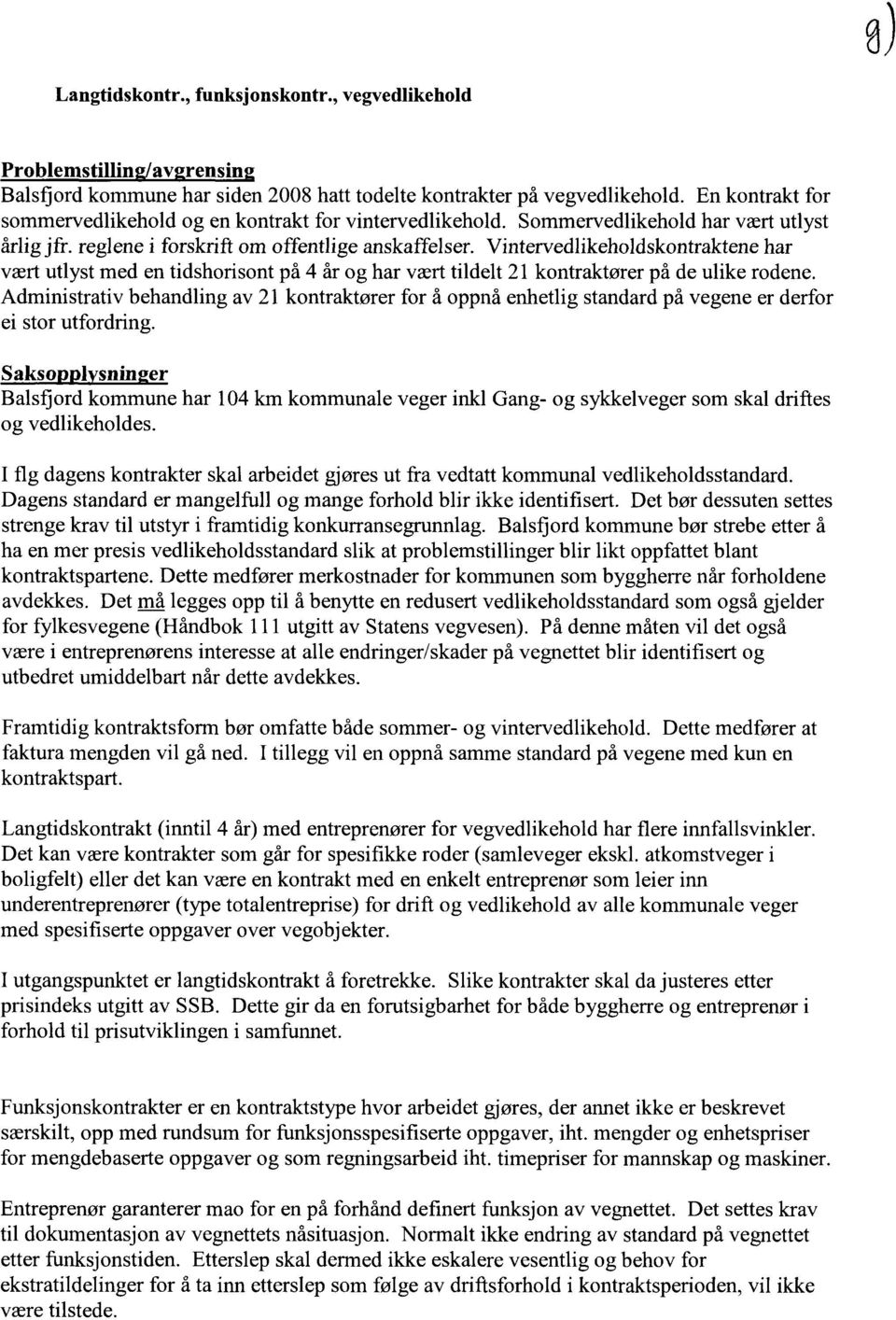 Vintervedlikeholdskontraktene har vært utlyst med en tidshorisont på 4 år og har vært tildelt 21 kontraktører på de ulike rodene.