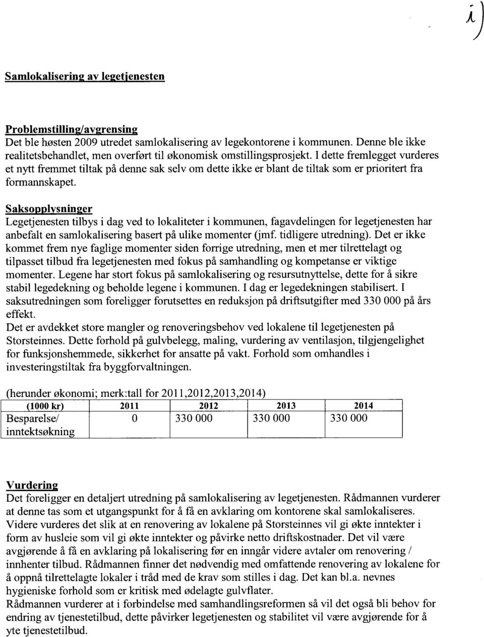 I dette fremlegget vurderes et nytt fremmet tiltak på denne sak selv om dette ikke er blant de tiltak som er prioritert fra formannskapet.