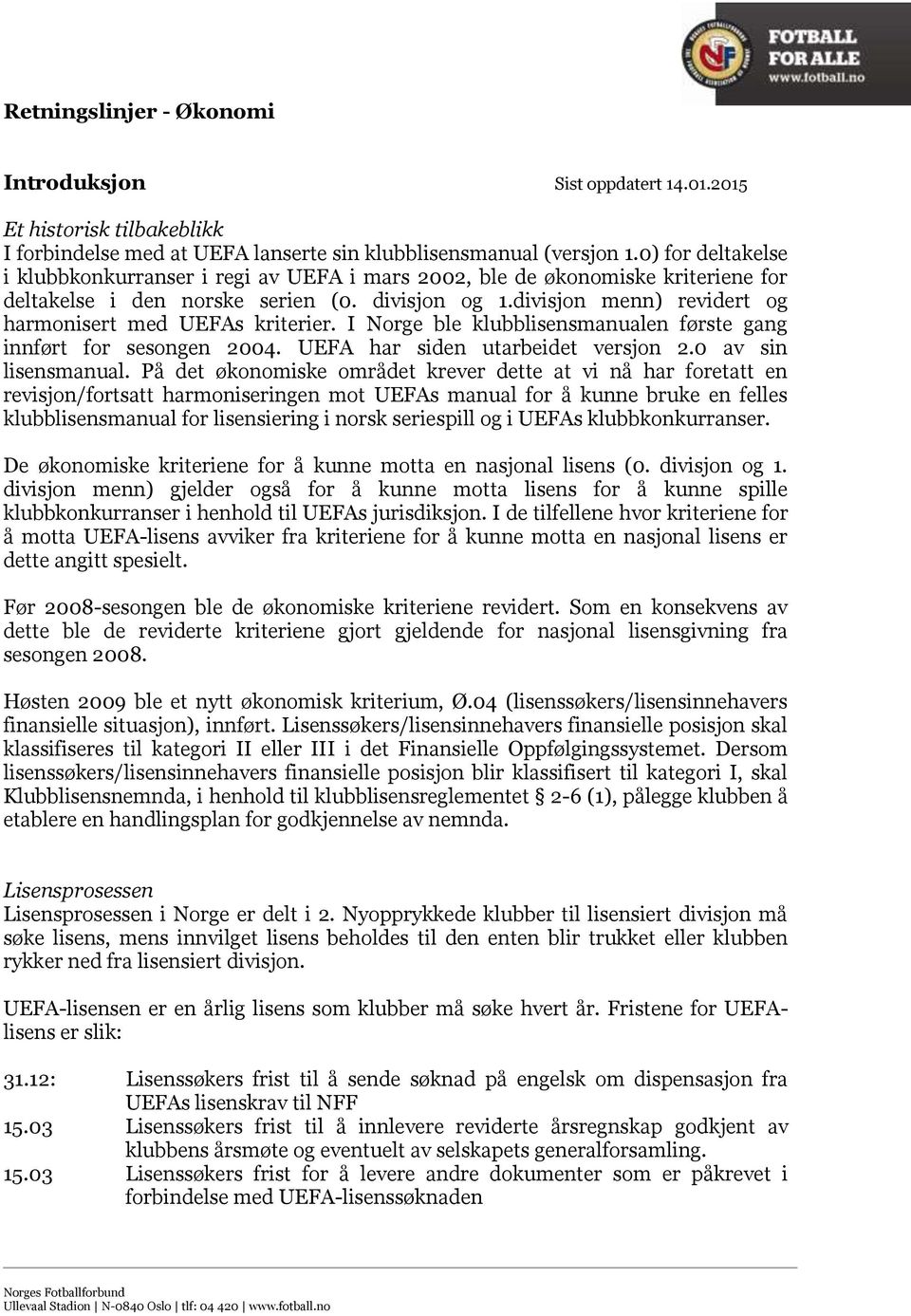 divisjon menn) revidert og harmonisert med UEFAs kriterier. I Norge ble klubblisensmanualen første gang innført for sesongen 2004. UEFA har siden utarbeidet versjon 2.0 av sin lisensmanual.