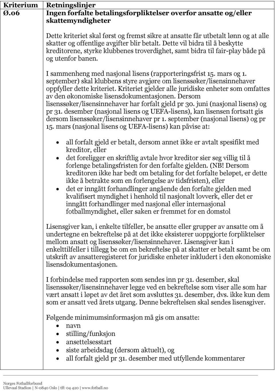 blir betalt. Dette vil bidra til å beskytte kreditorene, styrke klubbenes troverdighet, samt bidra til fair-play både på og utenfor banen. I sammenheng med nasjonal lisens (rapporteringsfrist 15.