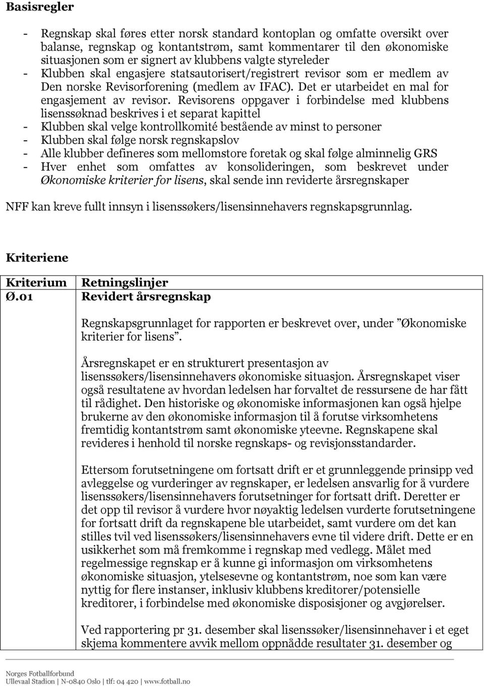 Revisorens oppgaver i forbindelse med klubbens lisenssøknad beskrives i et separat kapittel - Klubben skal velge kontrollkomité bestående av minst to personer - Klubben skal følge norsk regnskapslov