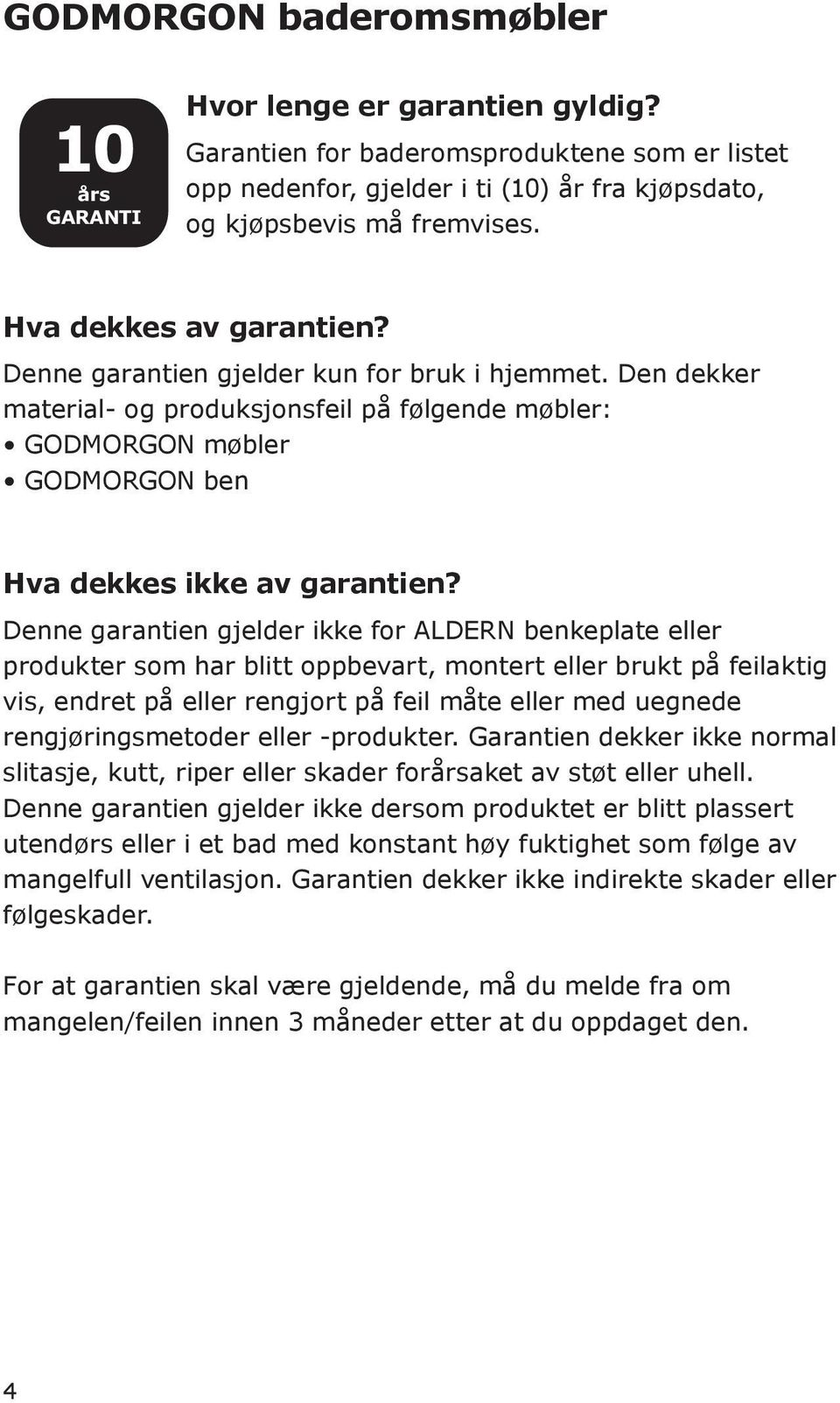 Denne garantien gjelder ikke for ALDERN benkeplate eller produkter som har blitt oppbevart, montert eller brukt på feilaktig vis, endret på eller rengjort på feil måte eller med uegnede