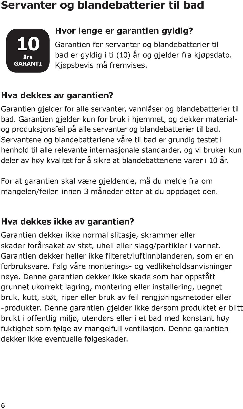 Garantien gjelder kun for bruk i hjemmet, og dekker materialog produksjonsfeil på alle servanter og blandebatterier til bad.