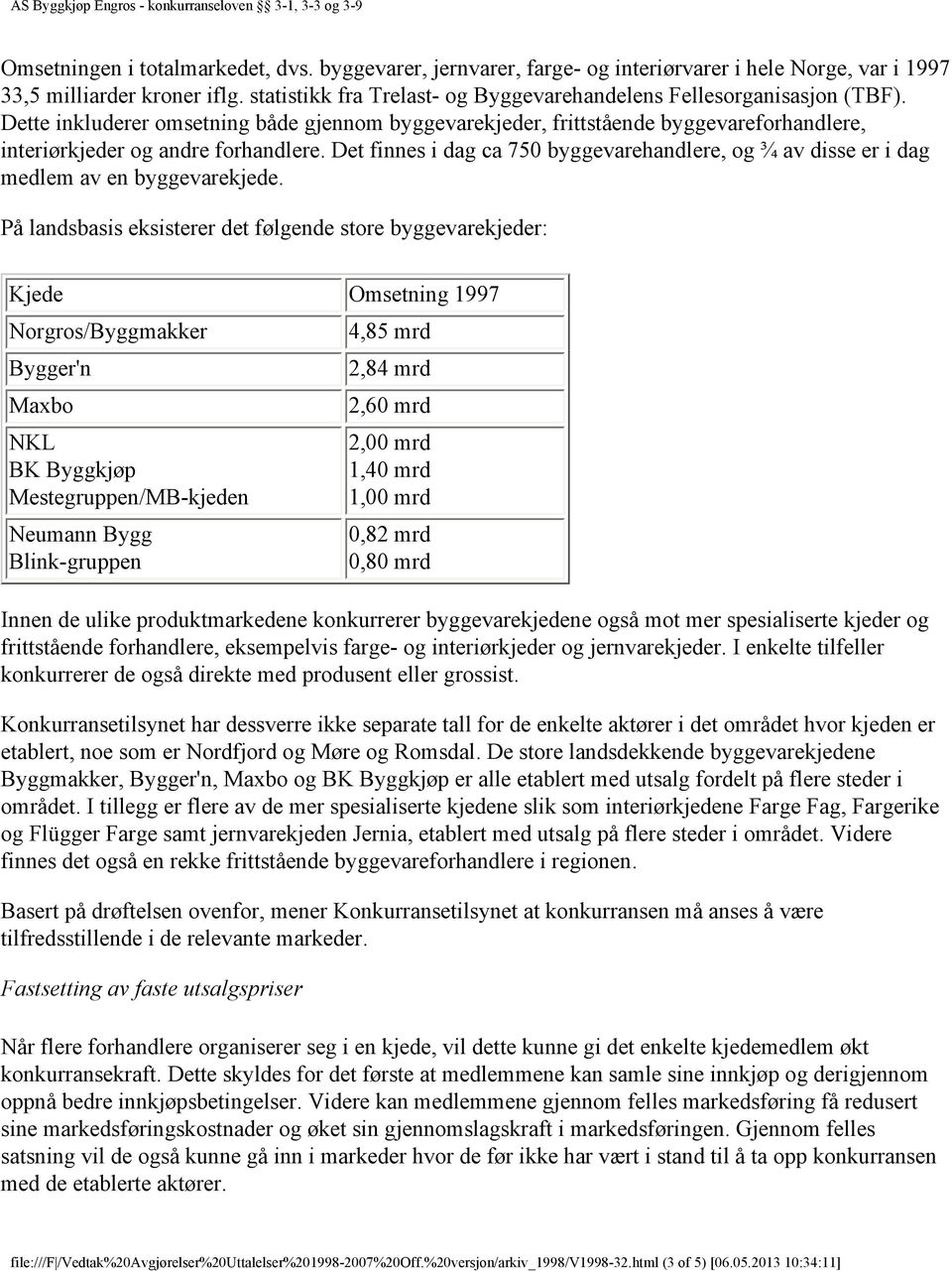 Det finnes i dag ca 750 byggevarehandlere, og ¾ av disse er i dag medlem av en byggevarekjede.