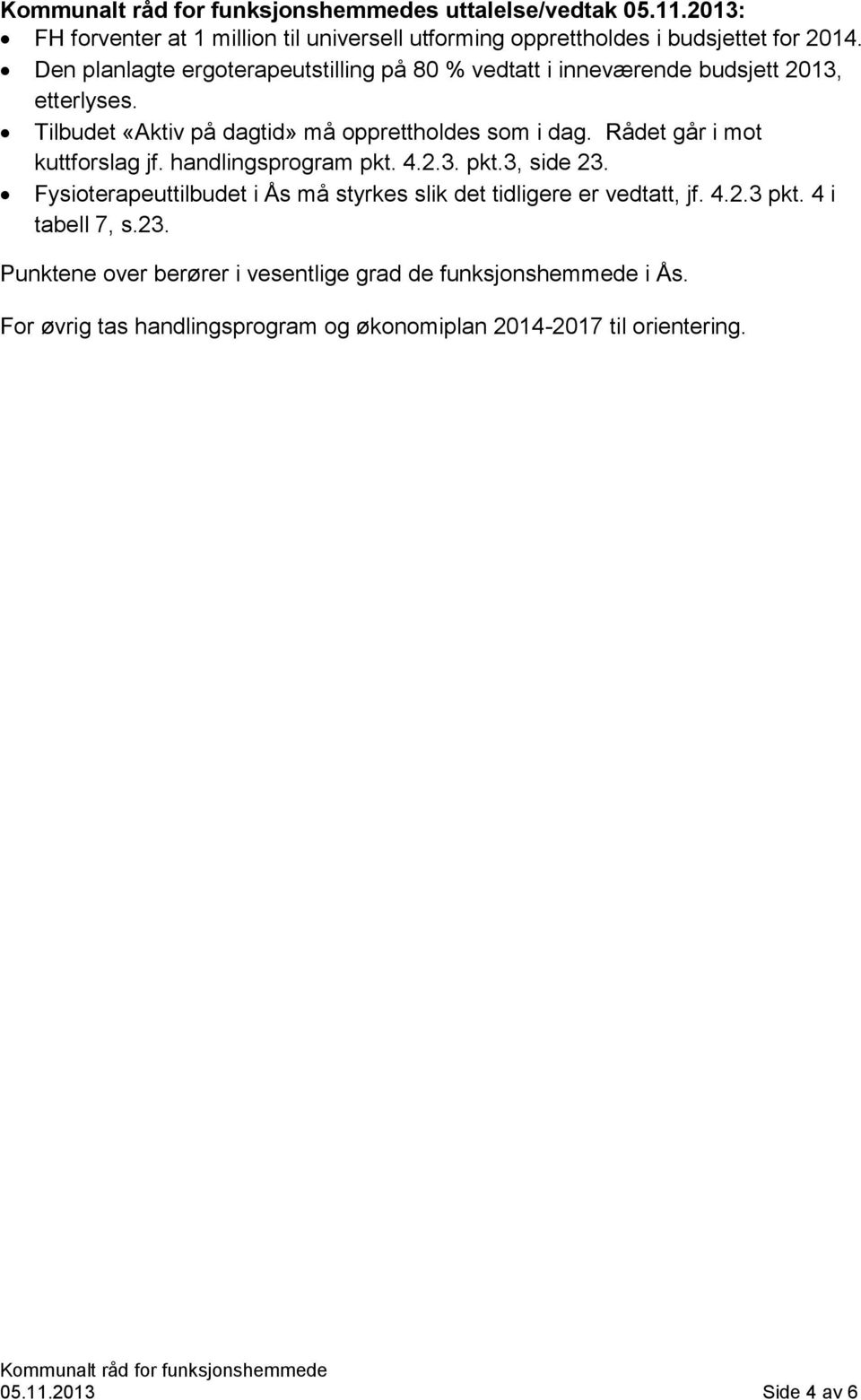 Rådet går i mot kuttforslag jf. handlingsprogram pkt. 4.2.3. pkt.3, side 23. Fysioterapeuttilbudet i Ås må styrkes slik det tidligere er vedtatt, jf. 4.2.3 pkt.