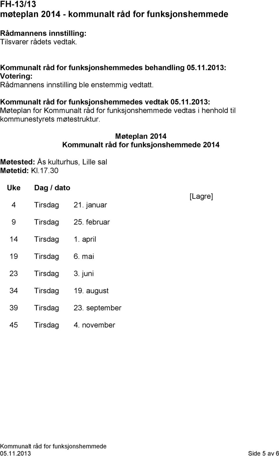 2013: Møteplan for vedtas i henhold til kommunestyrets møtestruktur. Møtested: Ås kulturhus, Lille sal Møtetid: Kl.17.