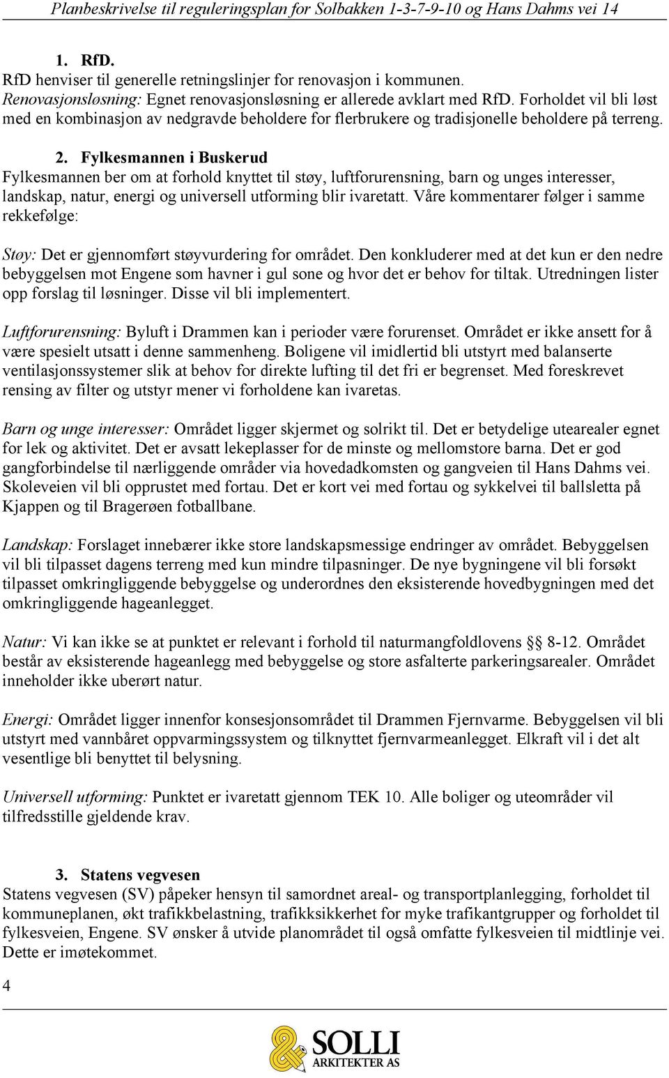 Fylkesmannen i Buskerud Fylkesmannen ber om at forhold knyttet til støy, luftforurensning, barn og unges interesser, landskap, natur, energi og universell utforming blir ivaretatt.