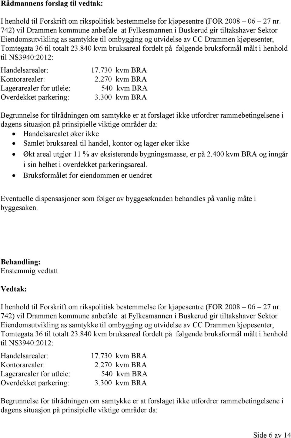 840 kvm bruksareal fordelt på følgende bruksformål målt i henhold til NS3940:2012: Handelsarealer: Kontorarealer: Lagerarealer for utleie: Overdekket parkering: 17.730 kvm BRA 2.