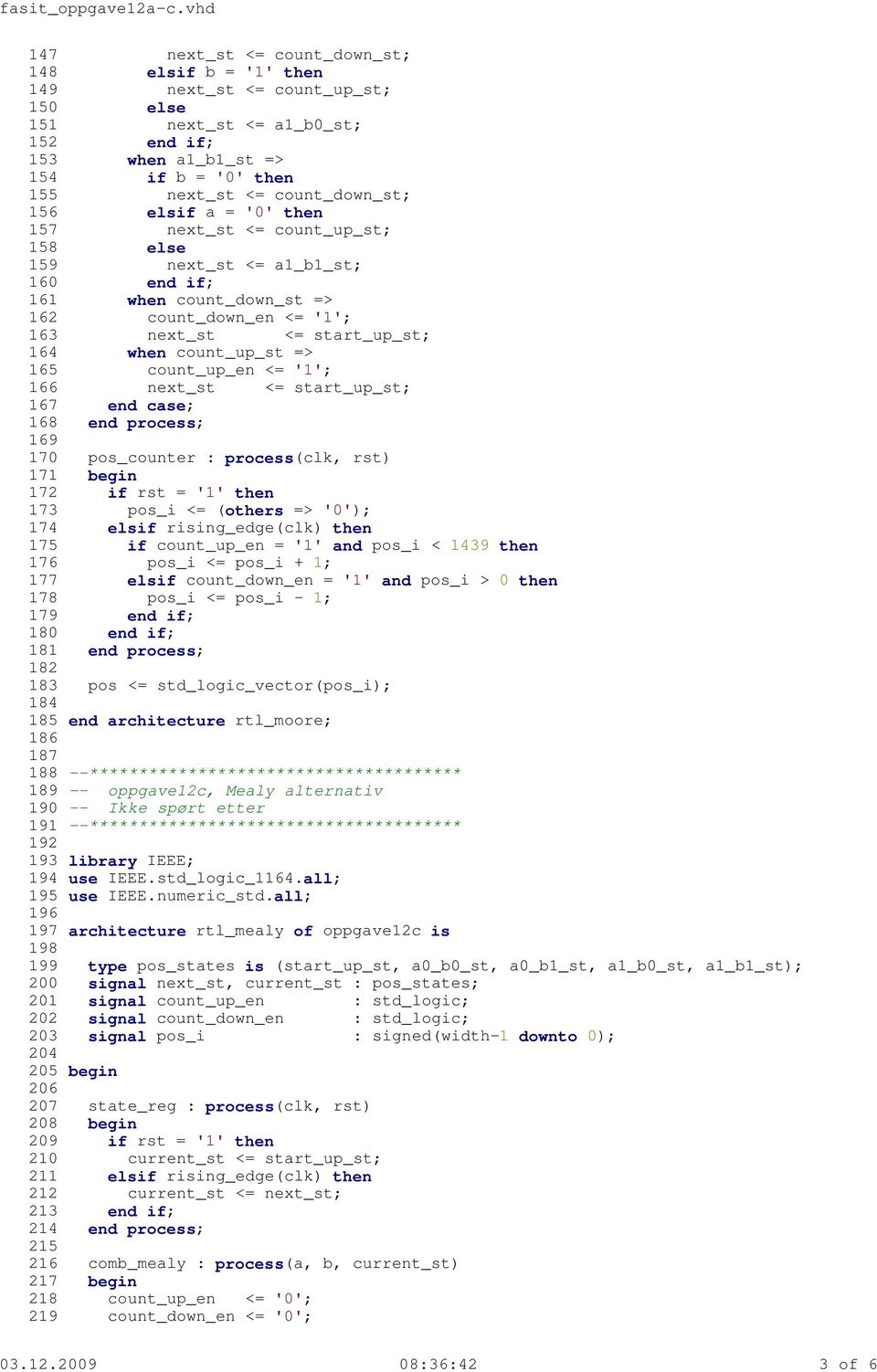 2009 08:36:42 3 of 6 147 next_st <= count_down_st; 148 elsif b = '1' then 149 next_st <= count_up_st; 150 else 151 next_st <= a1_b0_st; 152 end if; 153 when a1_b1_st => 154 if b = '0' then 155