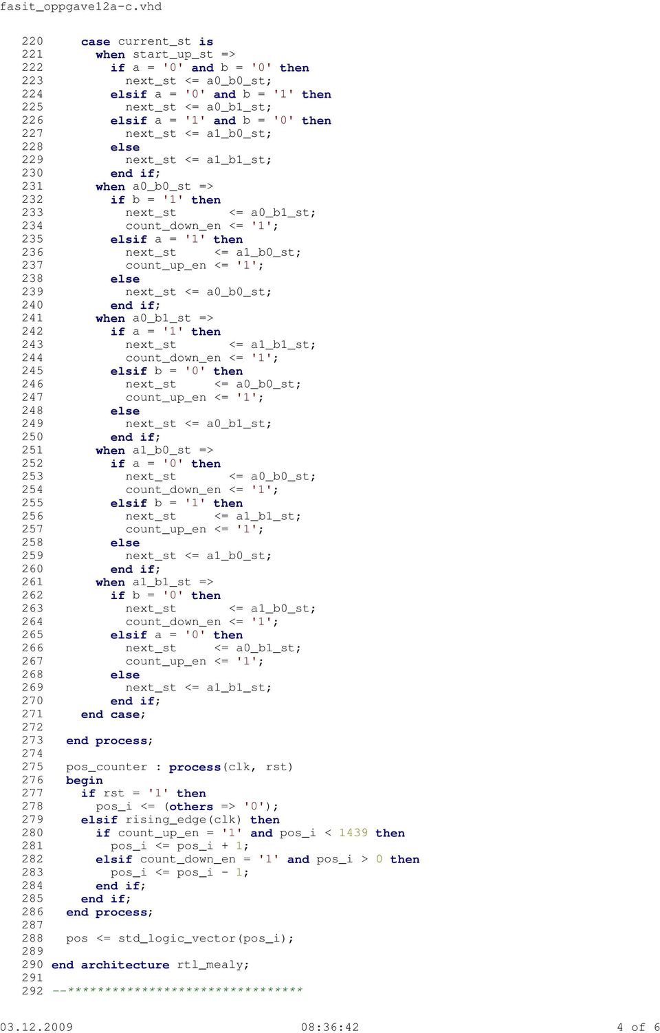 2009 08:36:42 4 of 6 220 case current_st is 221 when start_up_st => 222 if a = '0' and b = '0' then 223 next_st <= a0_b0_st; 224 elsif a = '0' and b = '1' then 225 next_st <= a0_b1_st; 226 elsif a =