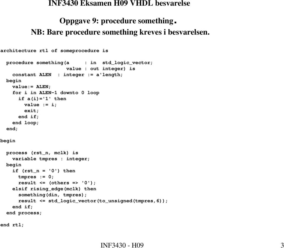 ALEN; for i in ALEN-1 downto 0 loop if a(i)='1' then value := i; exit; end if; end loop; end; begin process (rst_n, mclk) is variable tmpres : integer; begin if