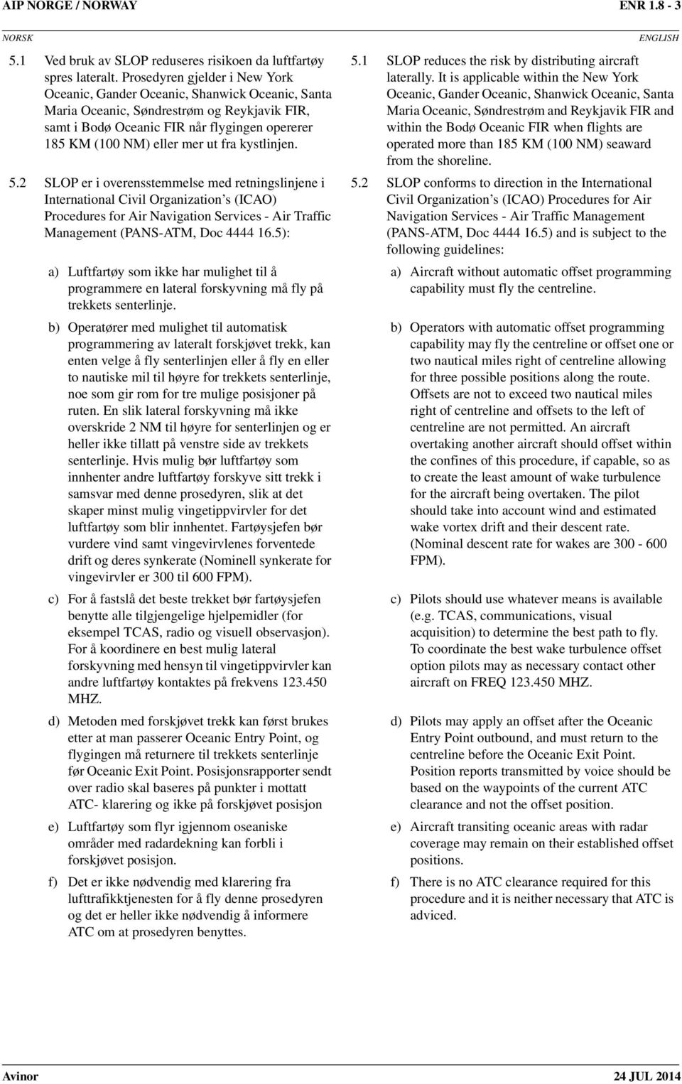 fra kystlinjen. 5.2 SLOP er i overensstemmelse med retningslinjene i International Civil Organization s (ICAO) Procedures for Air Navigation Services - Air Traffic Management (PANS-ATM, Doc 4444 16.