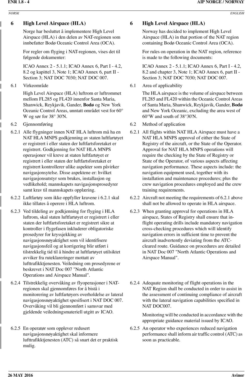 Control Area (OCA). For regler om flyging i NAT-regionen, vises det til følgende dokumenter: ICAO Annex 2-5.1.1; ICAO Annex 6, Part I - 4.2, 8.