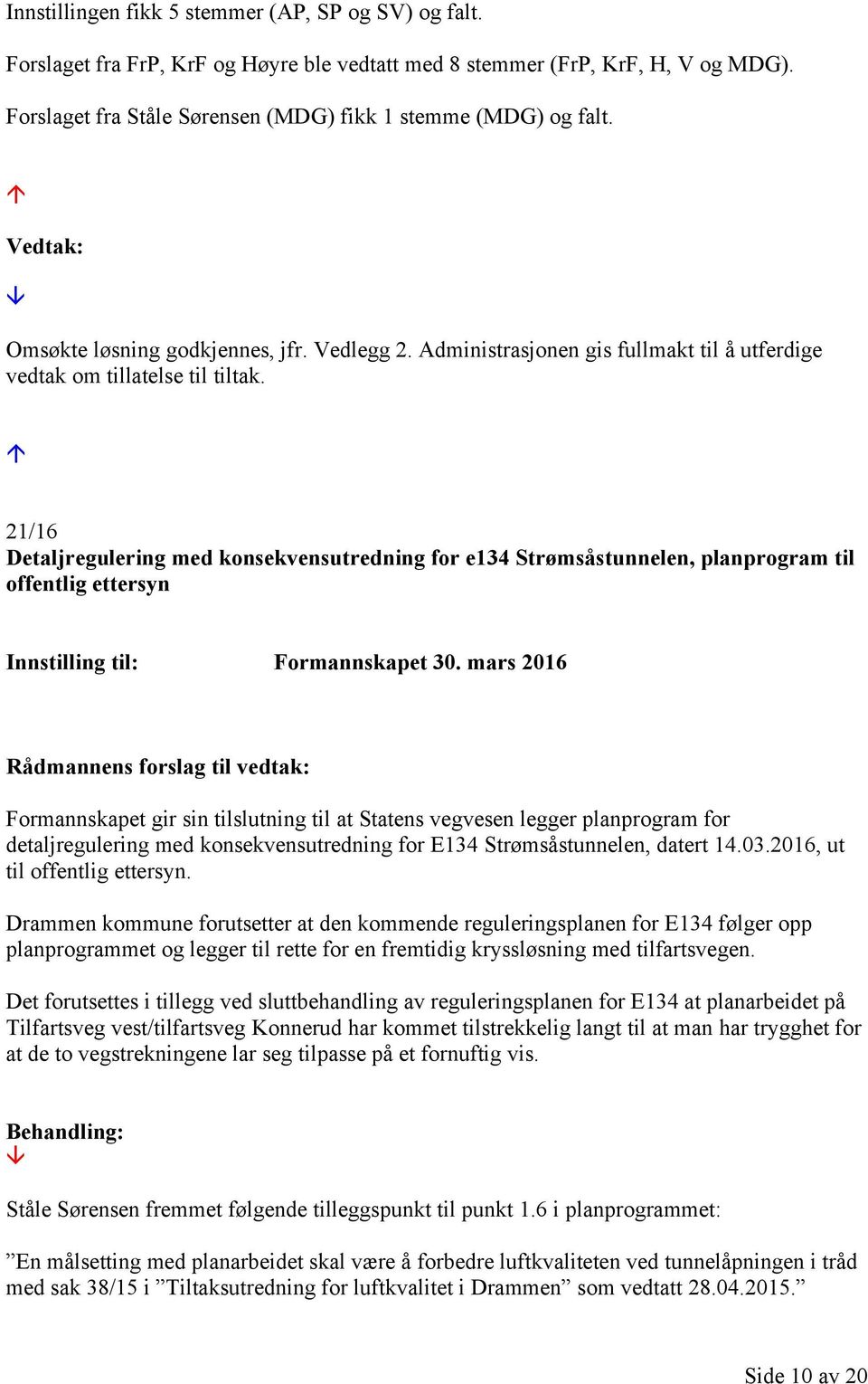 21/16 Detaljregulering med konsekvensutredning for e134 Strømsåstunnelen, planprogram til offentlig ettersyn Formannskapet gir sin tilslutning til at Statens vegvesen legger planprogram for