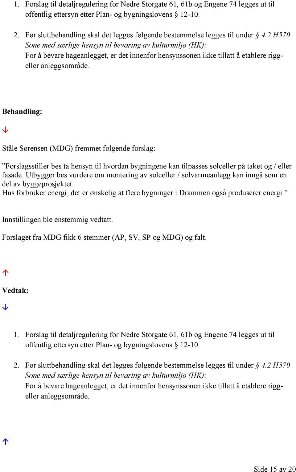 2 H570 Sone med særlige hensyn til bevaring av kulturmiljø (HK): For å bevare hageanlegget, er det innenfor hensynssonen ikke tillatt å etablere riggeller anleggsområde.